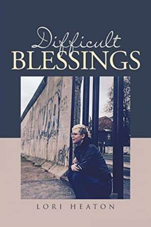 Difficult Blessings de Lori Heaton