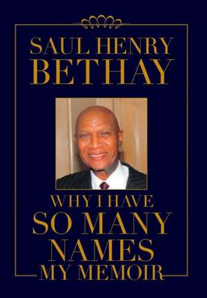 Why I Have So Many Names de Saul Henry Bethay