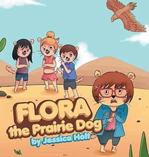 Flora the Prairie Dog de Jessica Holt