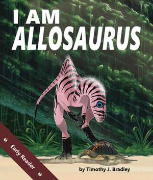 I Am Allosaurus de Tim Bradley