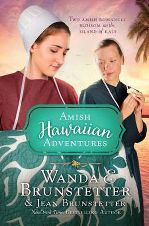 The Amish Hawaiian Adventures: Two Amish Romances Blossom on the Island of Kauai de Wanda E. Brunstetter