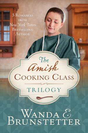 The Amish Cooking Class Trilogy: 3 Romances from a New York Times Bestselling Author de Wanda E. Brunstetter