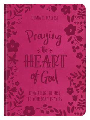 Praying the Heart of God: Connecting the Bible to Your Daily Prayers de Donna K. Maltese