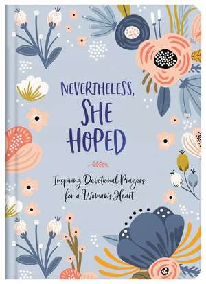 Nevertheless, She Hoped: Inspiring Devotions and Prayers for a Woman's Heart de Debora M. Coty