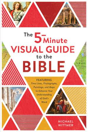 The 5-Minute Visual Guide to the Bible: Time Lines, Photographs, Paintings, and Maps to Enhance Your Understanding of God's Word de Michael E. Wittmer