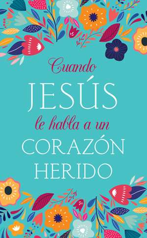 Cuando Jesús Le Habla a Un Corazón Herido de Compiled By Barbour Staff