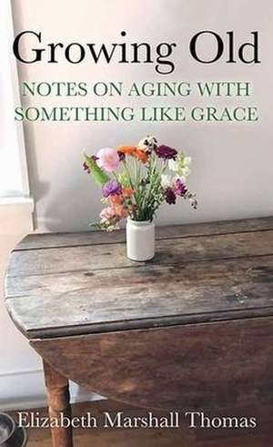 Growing Old de Elizabeth Marshall Thomas