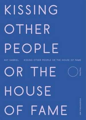 Kissing Other People or the House of Fame de Kay Gabriel