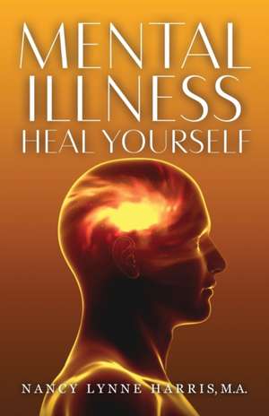 Mental Illness Heal Yourself de Nancy Lynne Harris