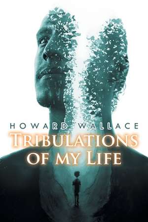 Tribulations of my Life de Howard Wallace