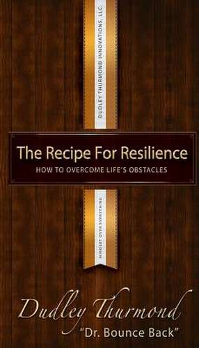 The Recipe for Resilience: How to Overcome Life's Obstacles de Dudley Thurmond