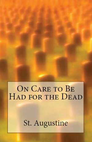 On Care to Be Had for the Dead de St Augustine