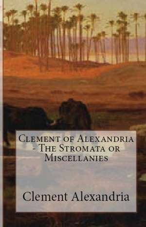 The Stromata or Miscellanies de Clement Of Alexandria