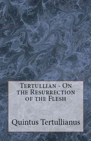 On the Resurrection of the Flesh de Tertullian