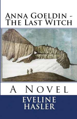 Anna Goeldin - The Last Witch de Eveline Hasler