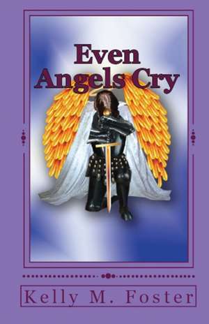 Even Angels Cry de Kelly M Foster