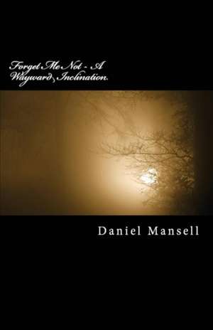 Forget Me Not - A Wayward Inclination de Daniel Lee Mansell