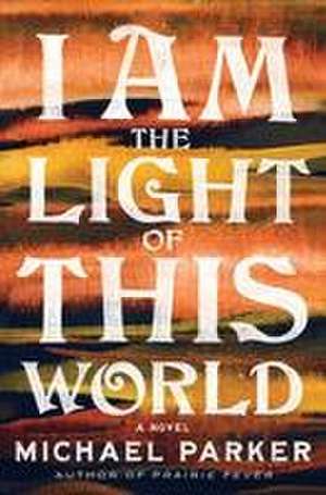 I Am the Light of This World de Michael Parker