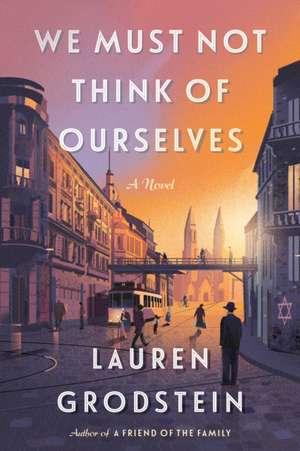 We Must Not Think of Ourselves de Lauren Grodstein