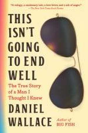 This Isn't Going to End Well de Daniel Wallace