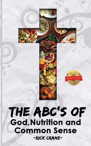 The ABC's of God, Nutrition, and Common Sense de Rick Crane