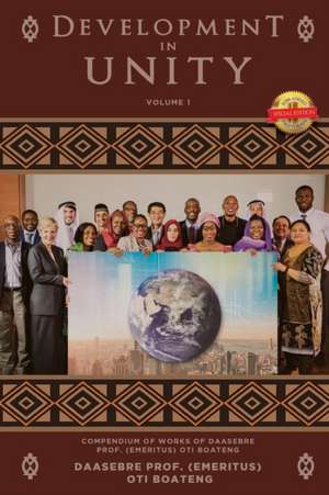 Development in Unity Volume One: Compendium of Works of Daasebre Prof. (Emeritus) Oti Boateng de Daasebre (Emeritus) Oti Boateng