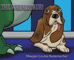 The Whineosaur! de Maegan Louise Rademacher