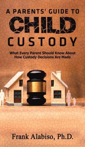 A Parents' Guide to Child Custody de Frank Alabiso