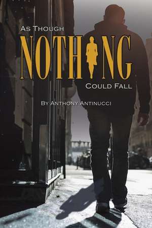 As Though Nothing Could Fall de Anthony Antinucci