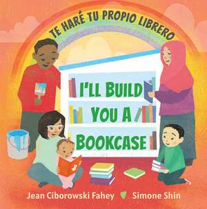 I'll Build You a Bookcase / Te Haré Tu Propio Librero (Spanish-English Bilingual Edition) de Jean Ciborowski Fahey