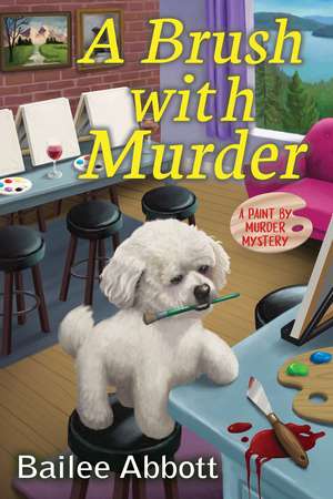 A Brush with Murder: A Paint by Murder Mystery de Bailee Abbott