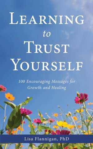 Learning to Trust Yourself: 100 Encouraging Messages for Growth and Healing de Lisa Flannigan