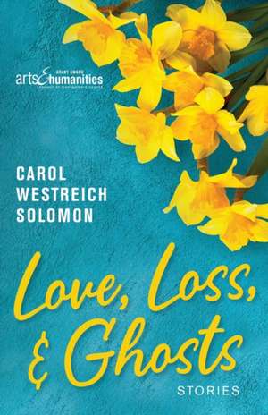 Love, Loss, & Ghosts de Carol Westreich Solomon