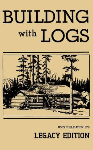 Building With Logs (Legacy Edition) de U. S. Forest Service