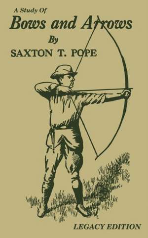 A Study Of Bows And Arrows (Legacy Edition) de Saxton T Pope