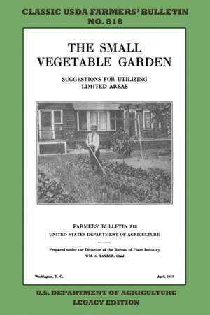 The Small Vegetable Garden (Legacy Edition) de U. S. Department Of Agriculture