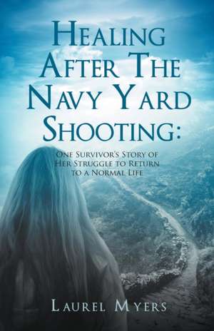 Healing After The Navy Yard Shooting de Laurel Myers