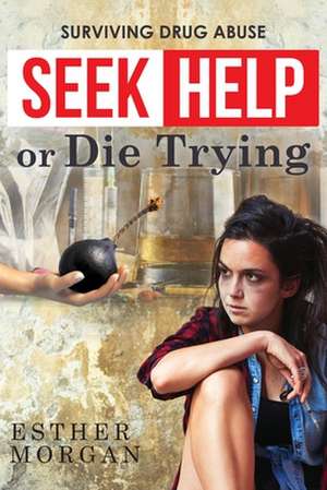 Seek Help Or Die Trying: Surviving Drug Abuse de Esther Morgan