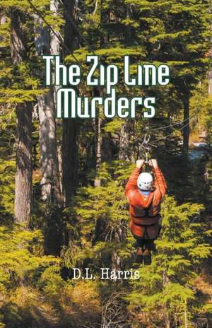 The Zip Line Murders de Dl Harris