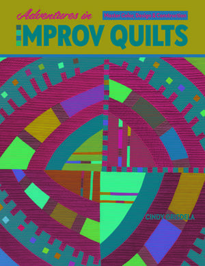 Adventures in Improv Quilts: Master Color, Design & Construction de Cindy Grisdela