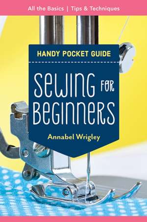 Sewing for Beginners Handy Pocket Guide de Annabel Wrigley