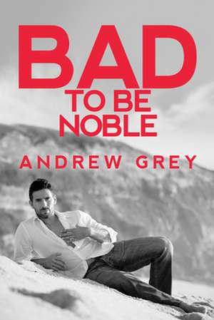 Bad to Be Noble de Andrew Grey