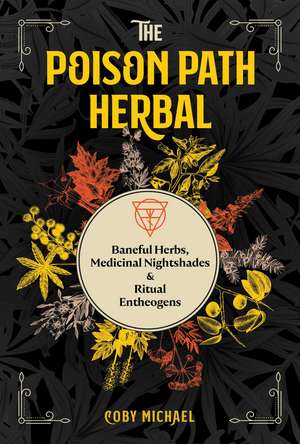 The Poison Path Herbal: Baneful Herbs, Medicinal Nightshades, and Ritual Entheogens de Coby Michael