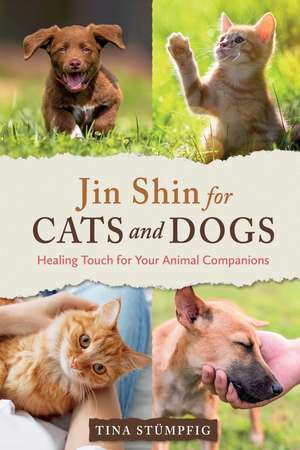 Jin Shin for Cats and Dogs: Healing Touch for Your Animal Companions de Tina Stümpfig