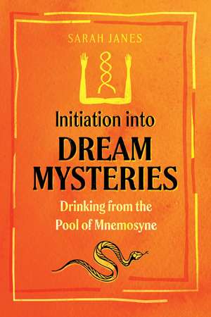 Initiation into Dream Mysteries: Drinking from the Pool of Mnemosyne de Sarah Janes