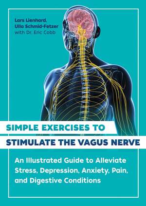 Simple Exercises to Stimulate the Vagus Nerve: An Illustrated Guide to Alleviate Stress, Depression, Anxiety, Pain, and Digestive Conditions de Lars Lienhard