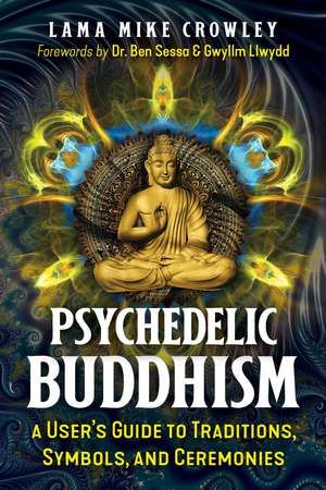 Psychedelic Buddhism: A User's Guide to Traditions, Symbols, and Ceremonies de Lama Mike Crowley