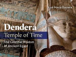 Dendera, Temple of Time: The Celestial Wisdom of Ancient Egypt de José María Barrera