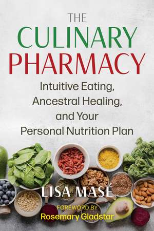 The Culinary Pharmacy: Intuitive Eating, Ancestral Healing, and Your Personal Nutrition Plan de Lisa Masé