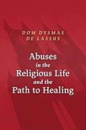 Abuses in the Religious Life and the Path to Healing de Dysmas De Lassus